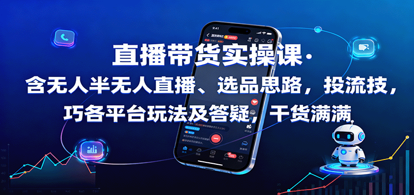 直播带货实操课：含无人半无人直播、选品思路，投流技巧，各平台玩法及答疑，干货满满-大伟资源网