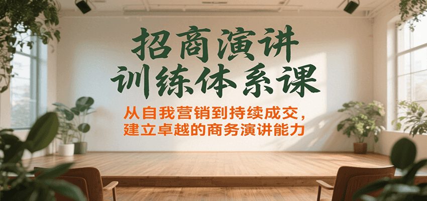 招商演讲训练体系课，从自我营销到持续成交，建立卓越的商务演讲能力-大伟资源网
