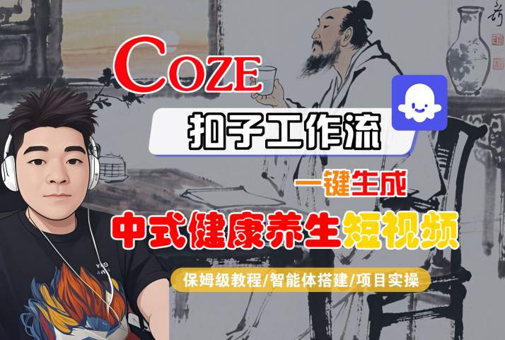 Coze扣子工作流一键生成中式健康养生短视频，保姆级教程-智能体搭建-项目实操-大伟资源网