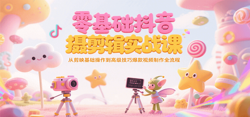 零基础抖音短视频拍摄剪辑实战课，从剪映基础操作到高级技巧爆款视频制作全流程-大伟资源网