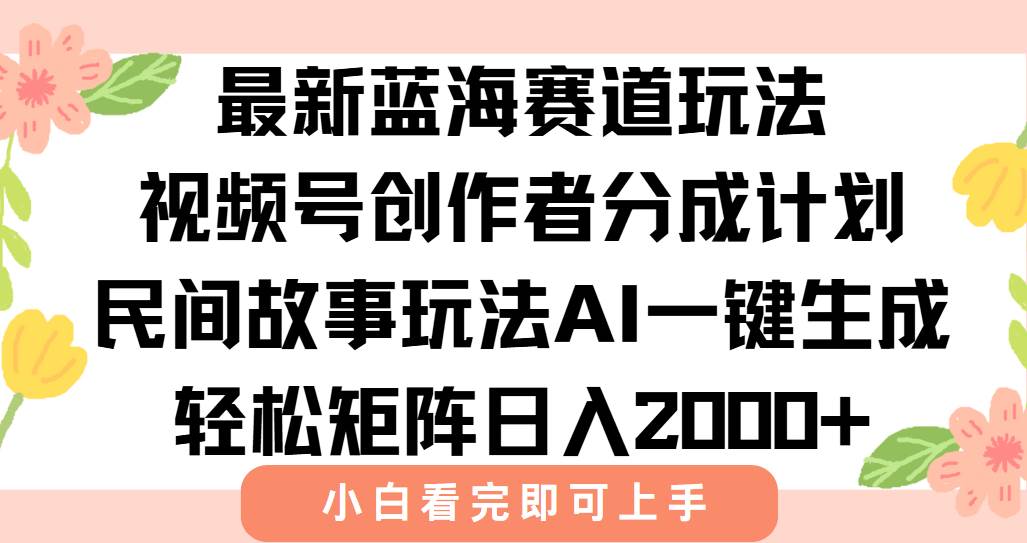 （15287期）最新视频号创作者分成民间故事玩法，AI一键生成爆款视频，轻松日入2000+-大伟资源网