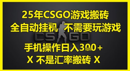 25年CSGO游戏搬砖，全自动运行，不需要玩游戏，手机操作日入3张(不是汇率搬砖)【揭秘】-大伟资源网