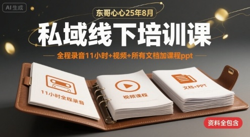 东哥心心25年8月私域线下培训课，全程录音11小时+视频+所有文档加课程ppt-大伟资源网