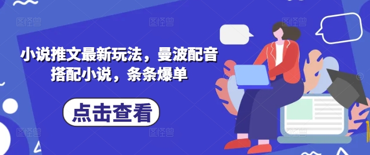 小说推文最新玩法，曼波配音搭配小说，条条爆单-大伟资源网