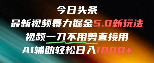 今日头条AI免剪辑搬运新风口，不剪直接发，暴力掘金日入四位数-大伟资源网