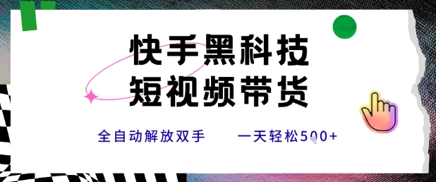 快手黑科技短视频带货，条条原创无脑搬运，新手小白轻松一天5张+【揭秘】-大伟资源网