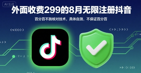 外面收299的8月无限注册抖音百分百不跳核对技术，具体自测，不保证百分百-大伟资源网
