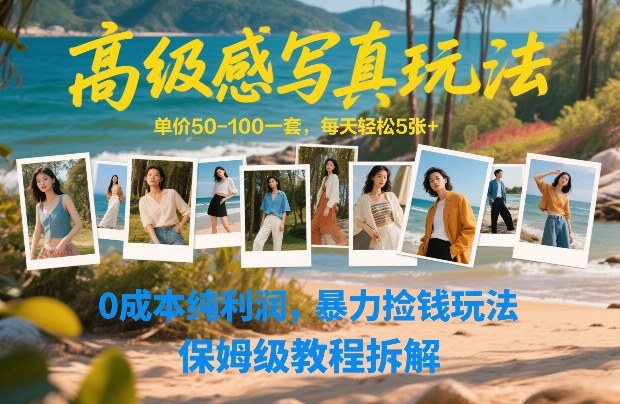 高级感写真玩法，单价50-100一套，每天轻松5张+，0成本纯利润，暴力捡钱玩法，保姆级教程拆解-大伟资源网