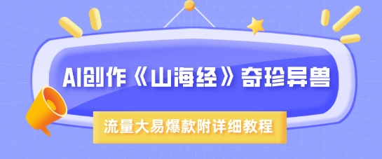 AI创作《山海经》奇珍异兽，超现实画风，流量大易爆款，附详细教程-大伟资源网