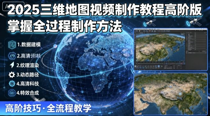2025三维地图视频制作教程高阶版，掌握全过程制作方法-大伟资源网