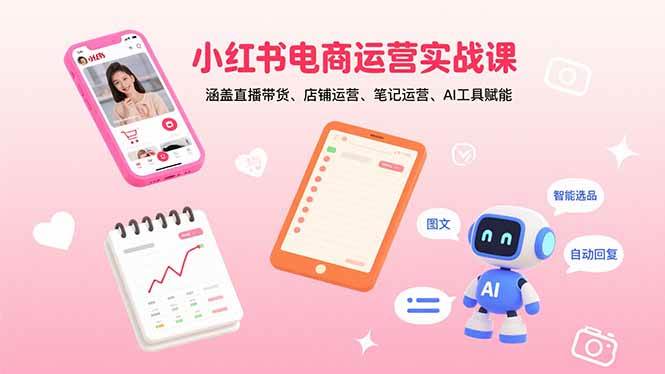 （15909期）小红书电商运营实战课：涵盖直播带货、店铺运营、笔记运营、AI工具赋能-大伟资源网