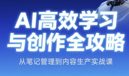 AI高效学习与创作全攻略，从笔记管理到内容生产实战课-大伟资源网