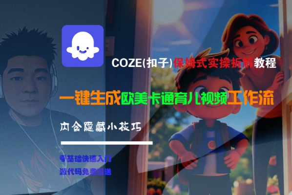COZE(扣子)保姆式实操拆解教程，一键生成欧美卡通有儿视频工作流，内含隐藏小技巧-大伟资源网