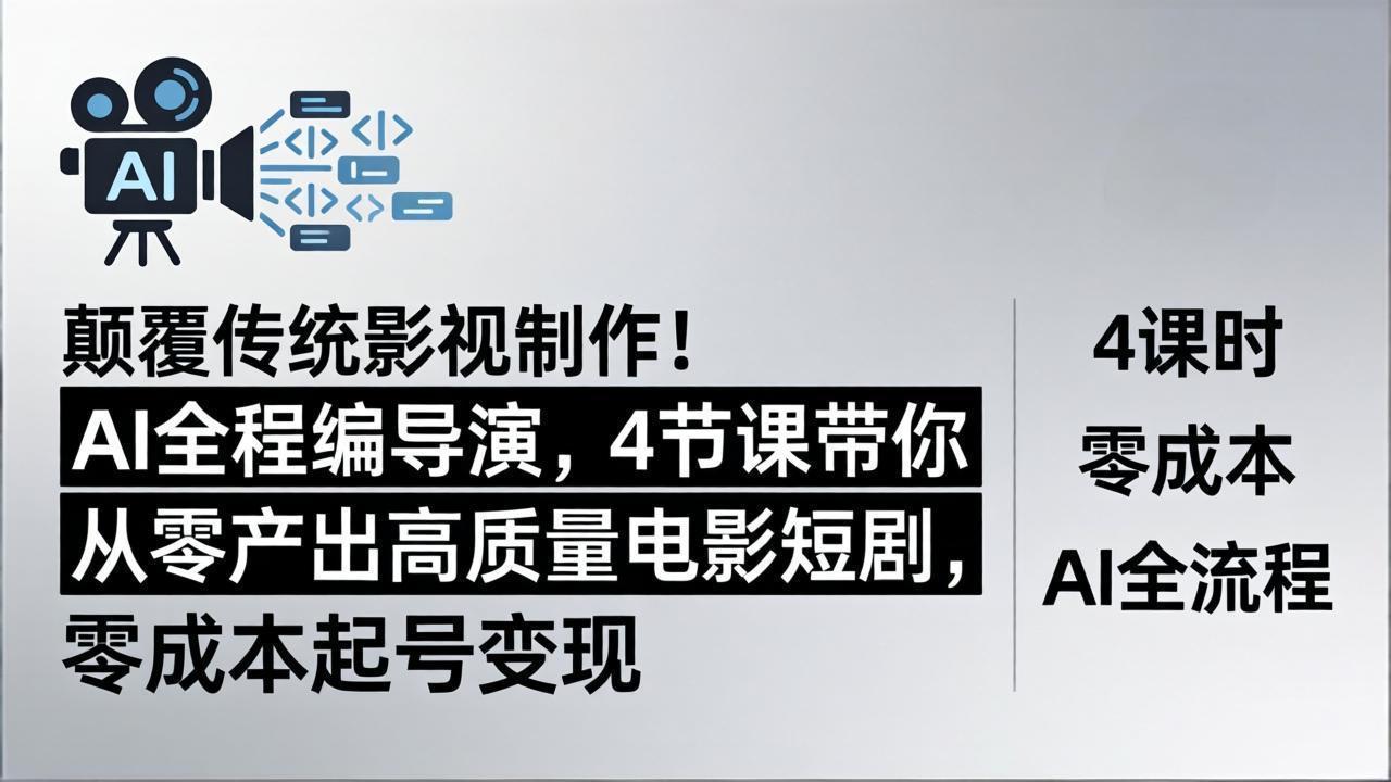 颠覆传统影视制作！AI全程编导演，4节课带你从零产出高质量电影短剧，零成本起号变现-大伟资源网