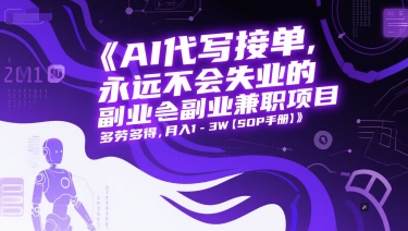AI代写接单，永远不会失业的副业兼职项目，多劳多得，月入1-3W【SOP手册】-大伟资源网