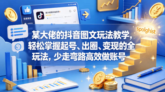 某大佬的抖音图文玩法教学，轻松掌握起号、出圈、变现的全套玩法，少走弯路高效做账号-大伟资源网