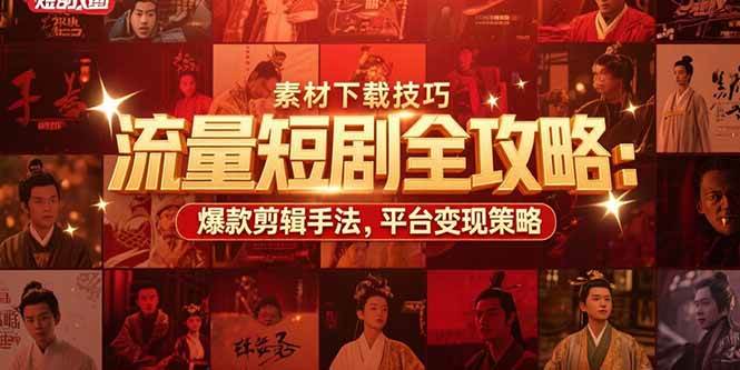 （15431期）流量短剧全攻略：素材下载技巧，爆款剪辑手法，平台变现策略-大伟资源网