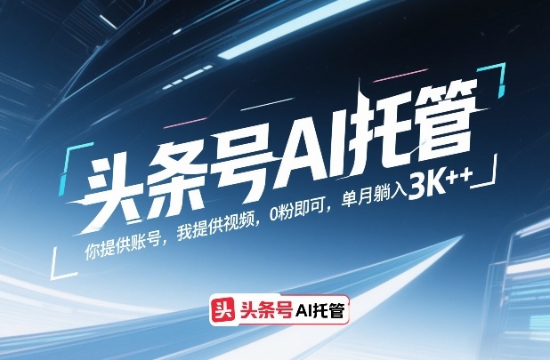 头条号AI托管，你提供账号，我提供视频，0粉即可，单月躺入3k+【揭秘】-大伟资源网