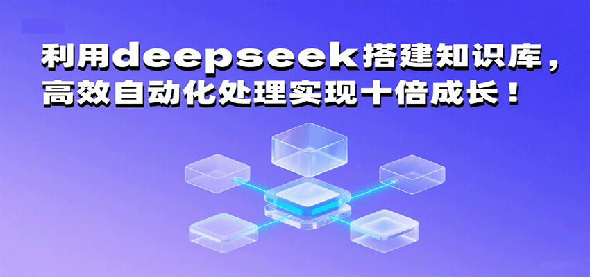 利用deepseek搭建知识库，高效自动化处理实现十倍成长！-大伟资源网